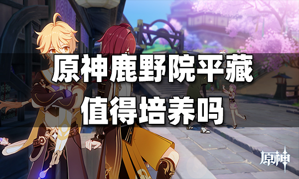 原神鹿野院平藏值得培养吗 原神鹿野院平藏培养攻略